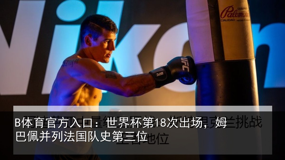 B体育官方入口：世界杯第18次出场，姆巴佩并列法国队史第三位