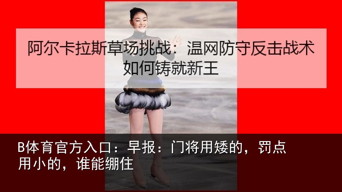 B体育官方入口：早报相关情况小的，谁能绷住